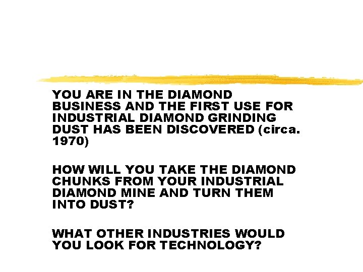 YOU ARE IN THE DIAMOND BUSINESS AND THE FIRST USE FOR INDUSTRIAL DIAMOND GRINDING