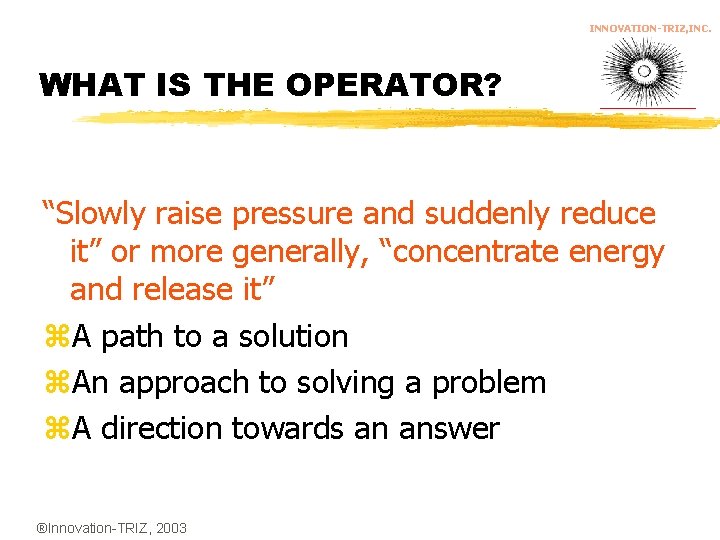 INNOVATION-TRIZ, INC. WHAT IS THE OPERATOR? “Slowly raise pressure and suddenly reduce it” or