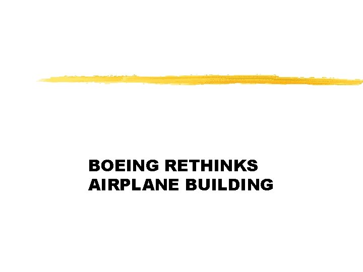 BOEING RETHINKS AIRPLANE BUILDING 