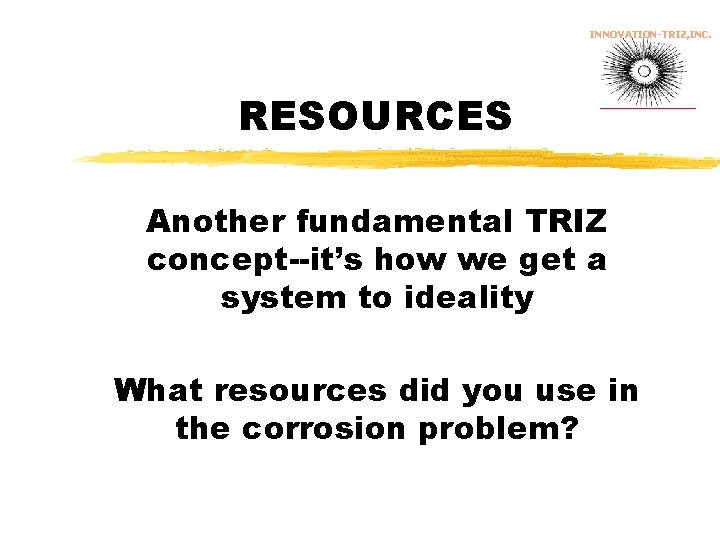 INNOVATION-TRIZ, INC. RESOURCES Another fundamental TRIZ concept--it’s how we get a system to ideality