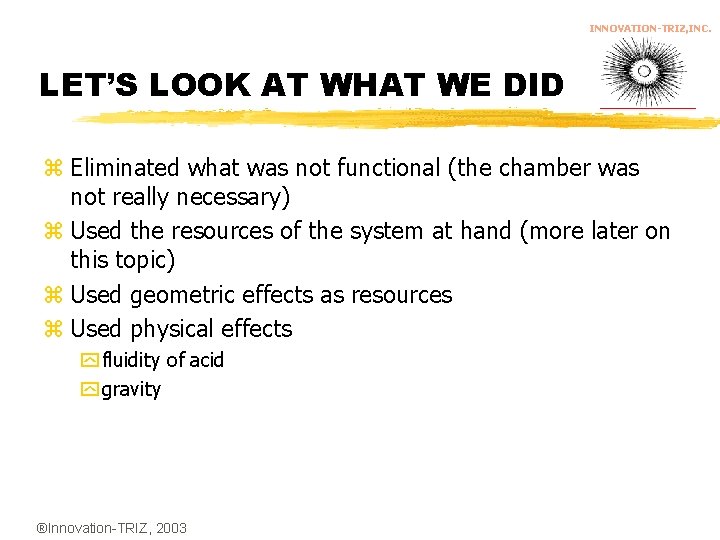 INNOVATION-TRIZ, INC. LET’S LOOK AT WHAT WE DID z Eliminated what was not functional