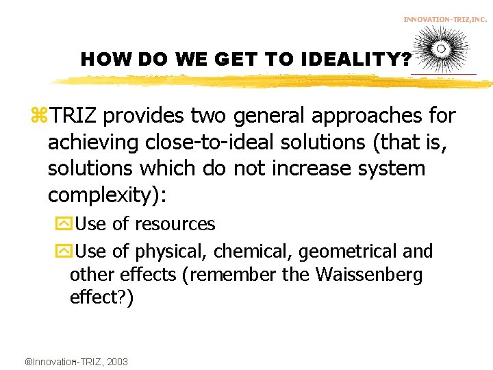 INNOVATION-TRIZ, INC. HOW DO WE GET TO IDEALITY? z. TRIZ provides two general approaches