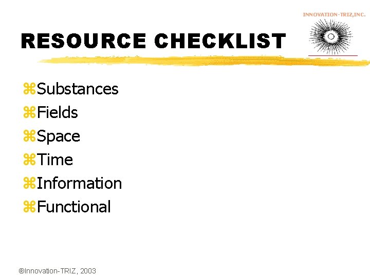 INNOVATION-TRIZ, INC. RESOURCE CHECKLIST z. Substances z. Fields z. Space z. Time z. Information