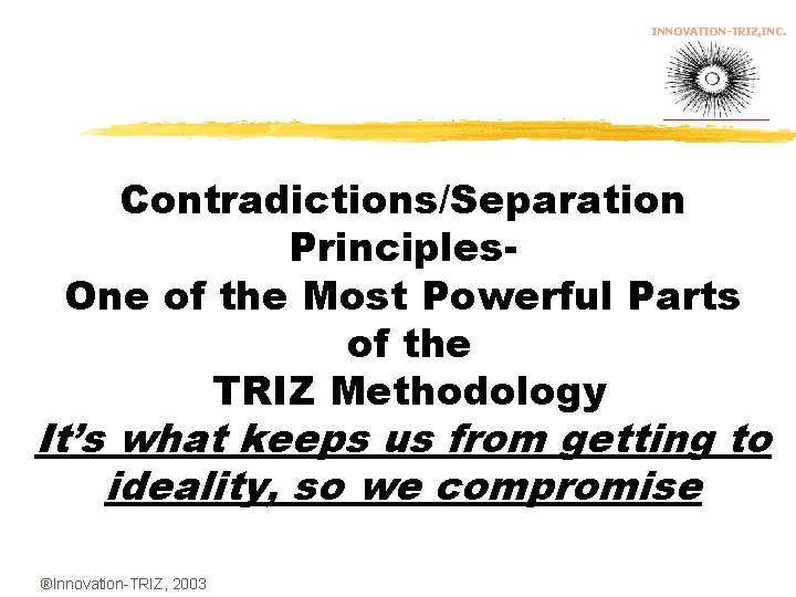 INNOVATION-TRIZ, INC. Contradictions/Separation Principles. One of the Most Powerful Parts of the TRIZ Methodology