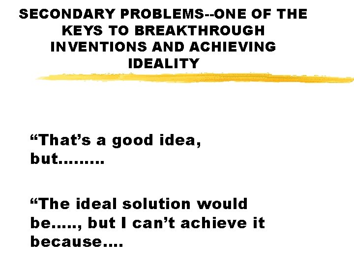 SECONDARY PROBLEMS--ONE OF THE KEYS TO BREAKTHROUGH INVENTIONS AND ACHIEVING IDEALITY “That’s a good