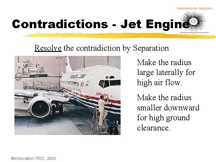 INNOVATION-TRIZ, INC. Contradictions - Jet Engine Resolve the contradiction by Separation Make the radius