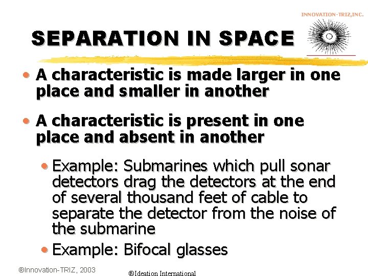 INNOVATION-TRIZ, INC. SEPARATION IN SPACE • A characteristic is made larger in one place