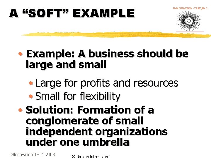 A “SOFT” EXAMPLE INNOVATION-TRIZ, INC. • Example: A business should be large and small