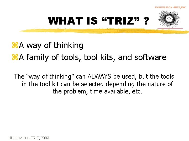 INNOVATION-TRIZ, INC. WHAT IS “TRIZ” ? z. A way of thinking z. A family