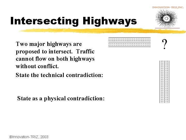 INNOVATION-TRIZ, INC. Intersecting Highways Two major highways are proposed to intersect. Traffic cannot flow