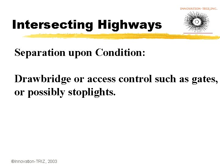 INNOVATION-TRIZ, INC. Intersecting Highways Separation upon Condition: Drawbridge or access control such as gates,