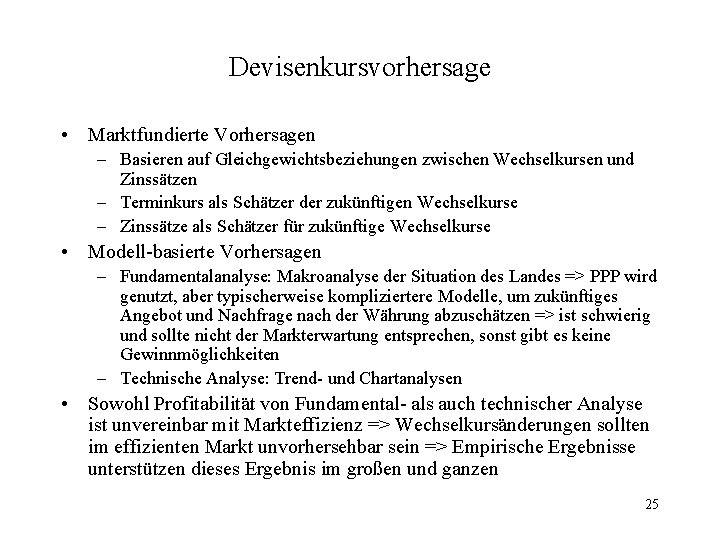 Devisenkursvorhersage • Marktfundierte Vorhersagen – Basieren auf Gleichgewichtsbeziehungen zwischen Wechselkursen und Zinssätzen – Terminkurs