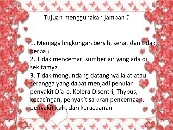 Tujuan menggunakan jamban : 1. Menjaga lingkungan bersih, sehat dan tidak berbau 2. Tidak