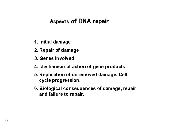 Aspects of DNA repair 1. Initial damage 2. Repair of damage 3. Genes involved