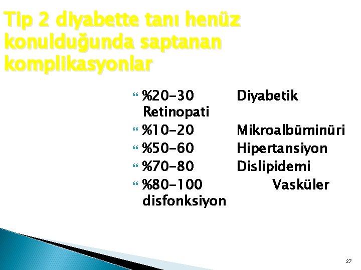 Tip 2 diyabette tanı henüz konulduğunda saptanan komplikasyonlar %20 -30 Retinopati %10 -20 %50