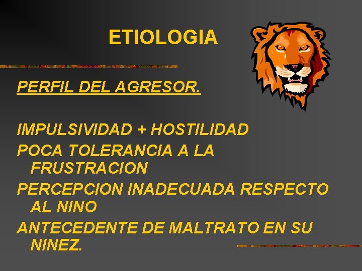 ETIOLOGIA PERFIL DEL AGRESOR. IMPULSIVIDAD + HOSTILIDAD POCA TOLERANCIA A LA FRUSTRACION PERCEPCION INADECUADA