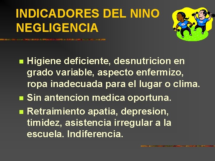 INDICADORES DEL NINO NEGLIGENCIA n n n Higiene deficiente, desnutricion en grado variable, aspecto