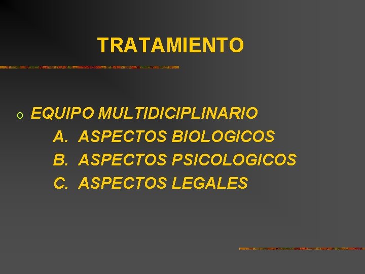 TRATAMIENTO o EQUIPO MULTIDICIPLINARIO A. ASPECTOS BIOLOGICOS B. ASPECTOS PSICOLOGICOS C. ASPECTOS LEGALES 