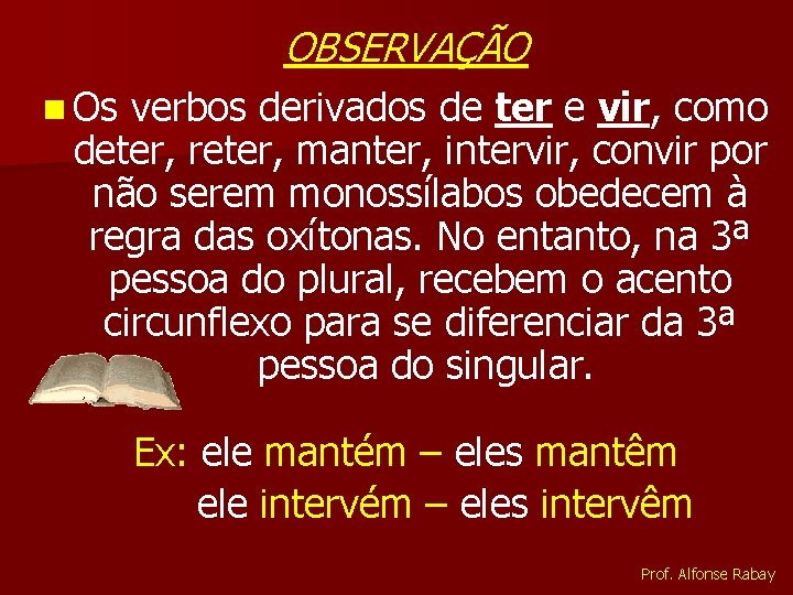 OBSERVAÇÃO n Os verbos derivados de ter e vir, como deter, reter, manter, intervir,