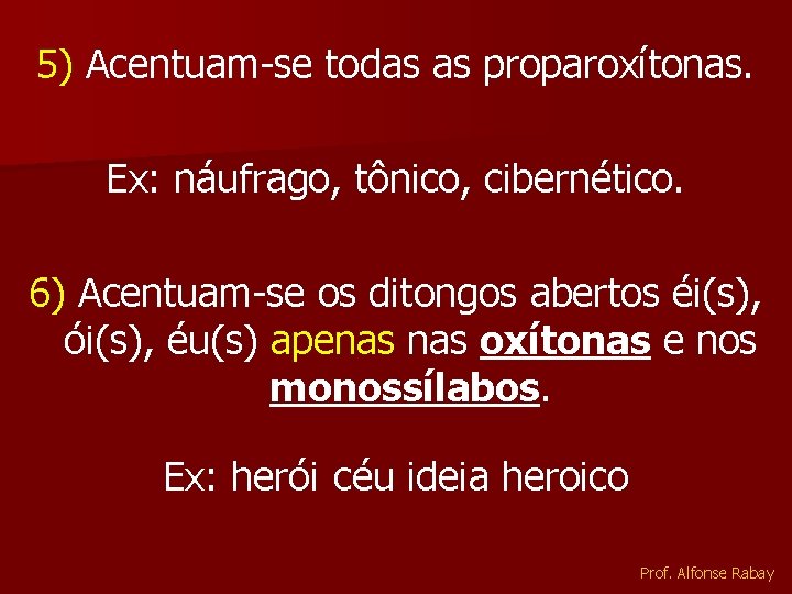 5) Acentuam-se todas as proparoxítonas. Ex: náufrago, tônico, cibernético. 6) Acentuam-se os ditongos abertos