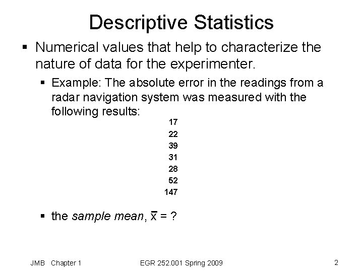 Descriptive Statistics § Numerical values that help to characterize the nature of data for