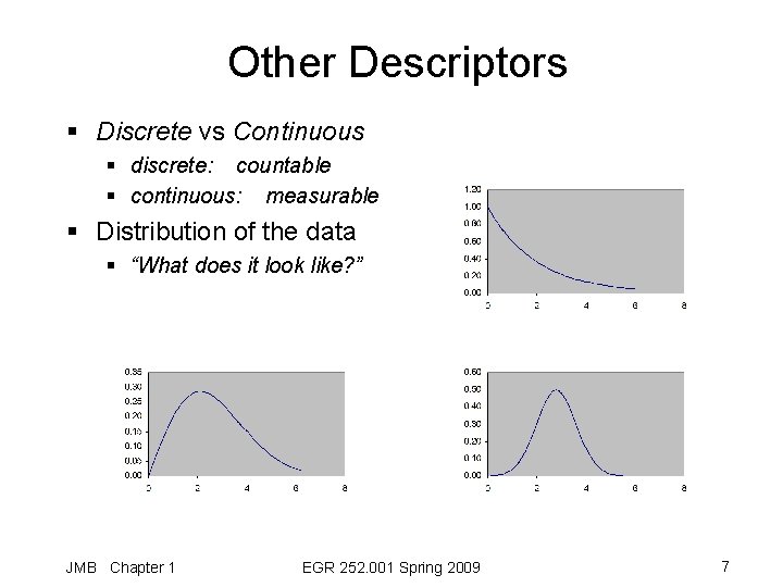 Other Descriptors § Discrete vs Continuous § discrete: countable § continuous: measurable § Distribution