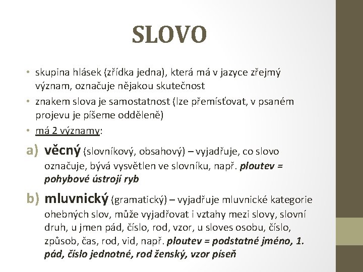 SLOVO • skupina hlásek (zřídka jedna), která má v jazyce zřejmý význam, označuje nějakou