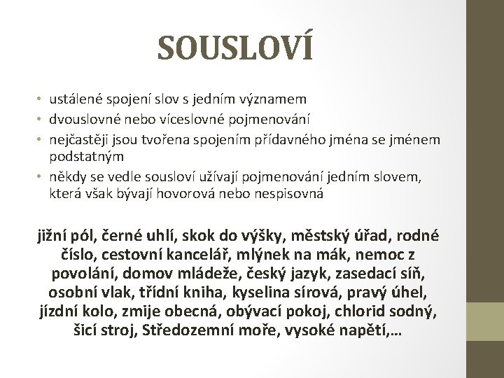 SOUSLOVÍ • ustálené spojení slov s jedním významem • dvouslovné nebo víceslovné pojmenování •