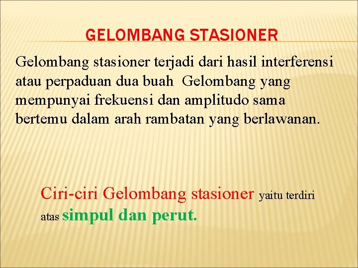 GELOMBANG STASIONER Gelombang stasioner terjadi dari hasil interferensi atau perpaduan dua buah Gelombang yang