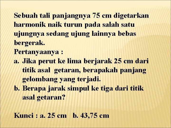 Sebuah tali panjangnya 75 cm digetarkan harmonik naik turun pada salah satu ujungnya sedang