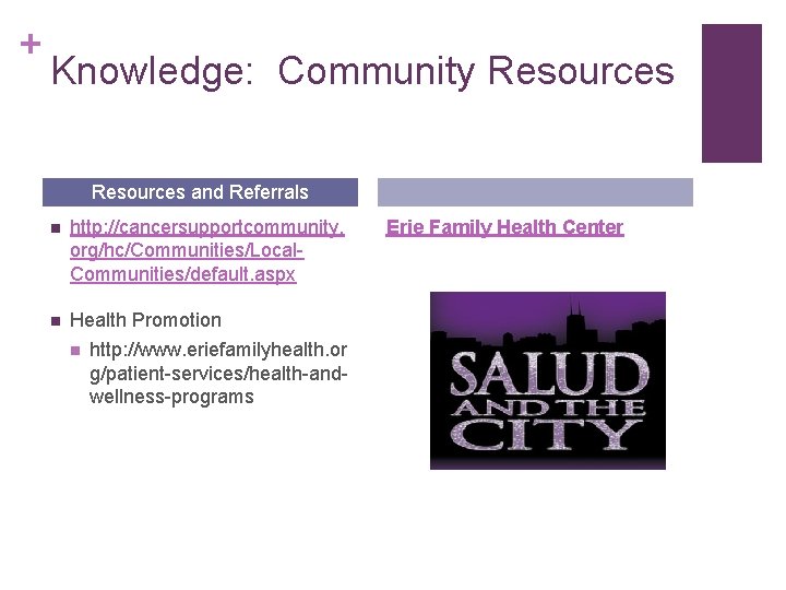 + Knowledge: Community Resources and Referrals n http: //cancersupportcommunity. org/hc/Communities/Local. Communities/default. aspx n Health