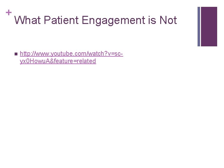 + What Patient Engagement is Not n http: //www. youtube. com/watch? v=scyx 0 Howu.