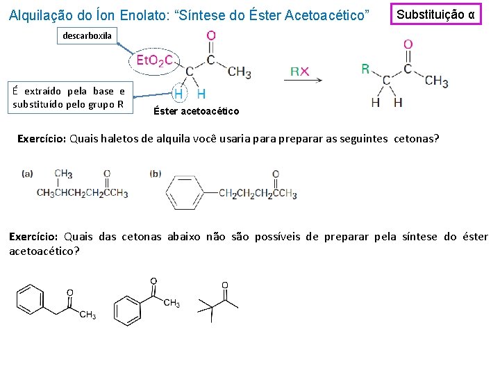 Alquilação do Íon Enolato: “Síntese do Éster Acetoacético” Substituição α descarboxila É extraído pela