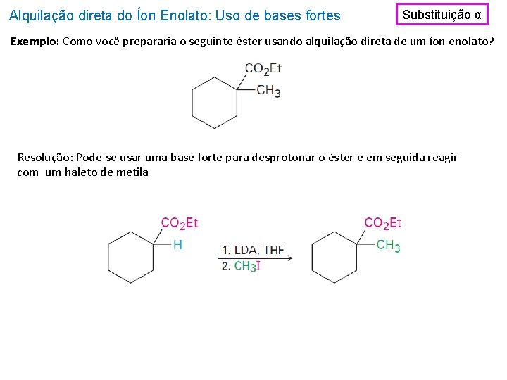 Alquilação direta do Íon Enolato: Uso de bases fortes Substituição α Exemplo: Como você