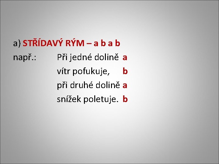 a) STŘÍDAVÝ RÝM – a b např. : Při jedné dolině a vítr pofukuje,