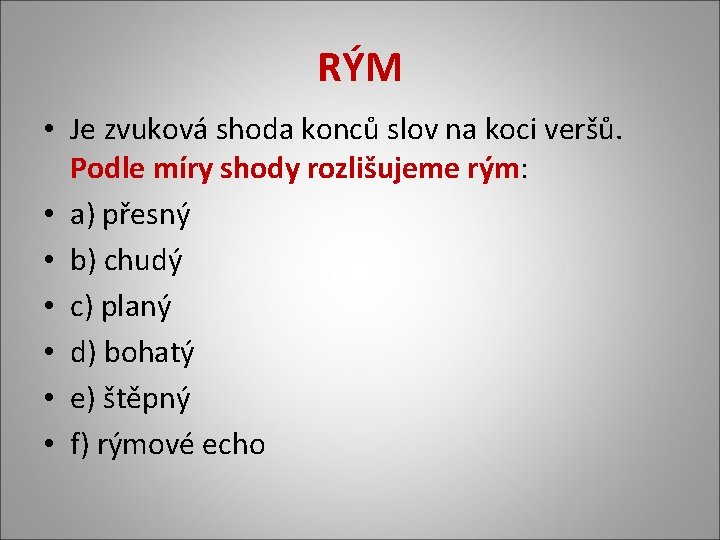 RÝM • Je zvuková shoda konců slov na koci veršů. Podle míry shody rozlišujeme