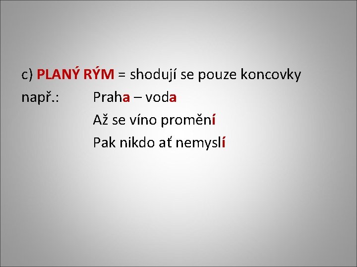 c) PLANÝ RÝM = shodují se pouze koncovky např. : Praha – voda Až