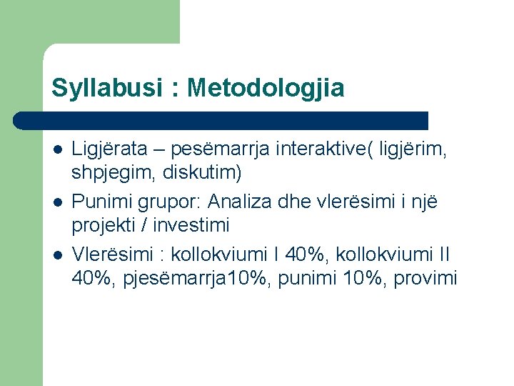 Syllabusi : Metodologjia l l l Ligjërata – pesëmarrja interaktive( ligjërim, shpjegim, diskutim) Punimi