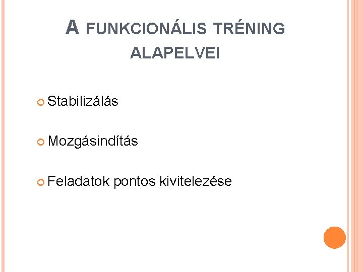 A FUNKCIONÁLIS TRÉNING ALAPELVEI Stabilizálás Mozgásindítás Feladatok pontos kivitelezése 