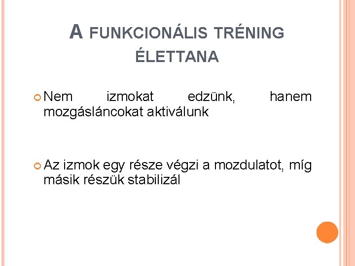 A FUNKCIONÁLIS TRÉNING ÉLETTANA Nem izmokat edzünk, mozgásláncokat aktiválunk Az hanem izmok egy része