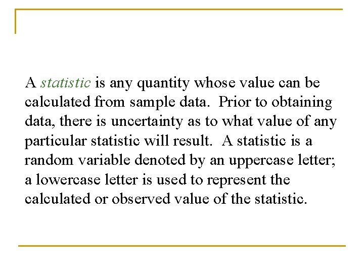 A statistic is any quantity whose value can be calculated from sample data. Prior