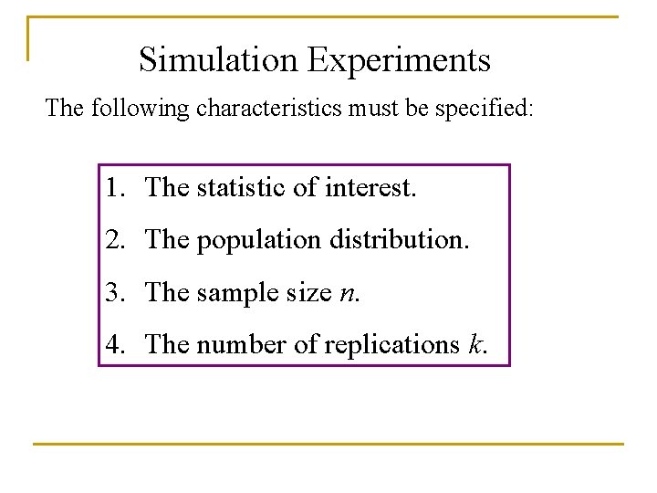 Simulation Experiments The following characteristics must be specified: 1. The statistic of interest. 2.