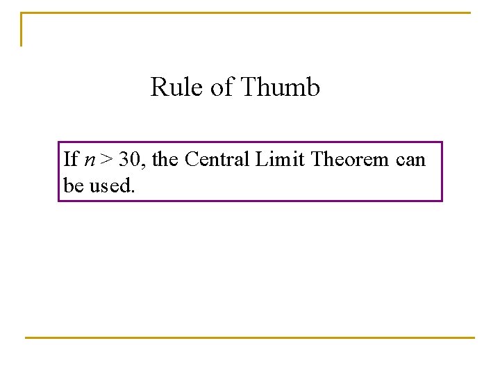 Rule of Thumb If n > 30, the Central Limit Theorem can be used.