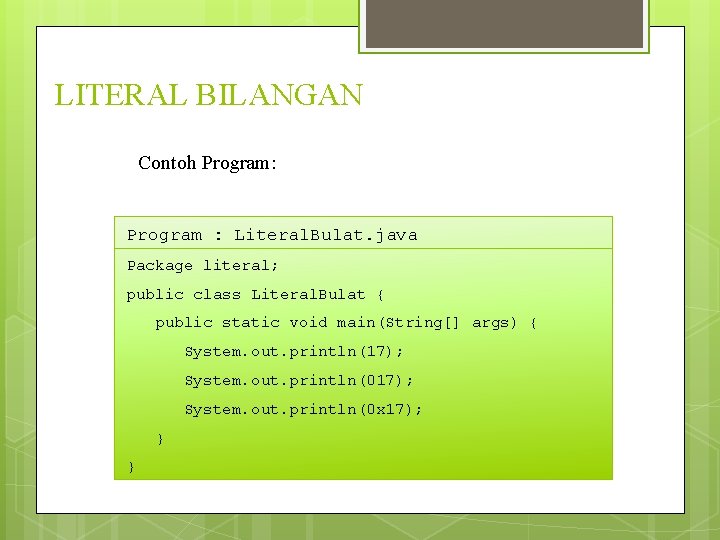 LITERAL BILANGAN Contoh Program: Program : Literal. Bulat. java Package literal; public class Literal.