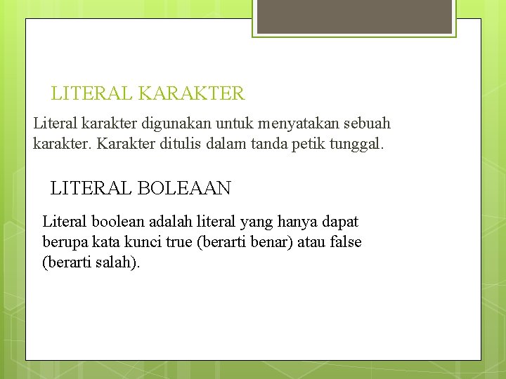 LITERAL KARAKTER Literal karakter digunakan untuk menyatakan sebuah karakter. Karakter ditulis dalam tanda petik LITERAL KARAKTER Literal karakter digunakan untuk menyatakan sebuah karakter. Karakter ditulis dalam tanda petik
