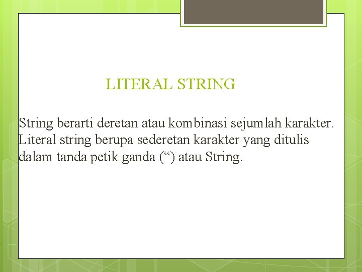 LITERAL STRING String berarti deretan atau kombinasi sejumlah karakter. Literal string berupa sederetan karakter