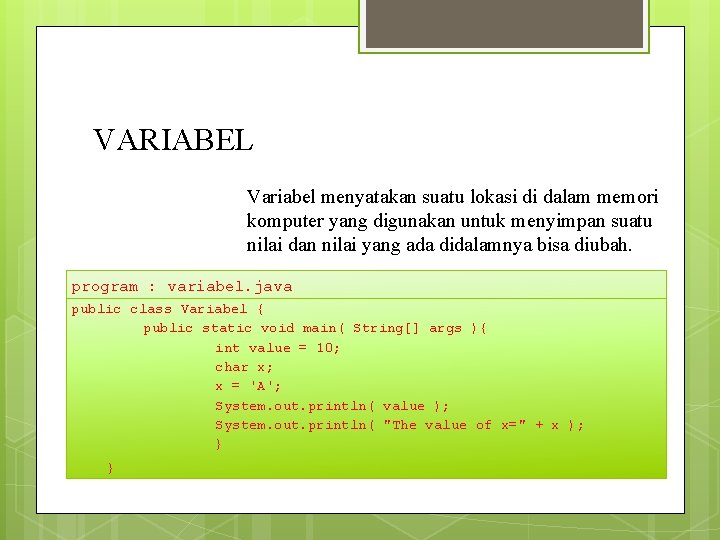 VARIABEL Variabel menyatakan suatu lokasi di dalam memori komputer yang digunakan untuk menyimpan suatu VARIABEL Variabel menyatakan suatu lokasi di dalam memori komputer yang digunakan untuk menyimpan suatu