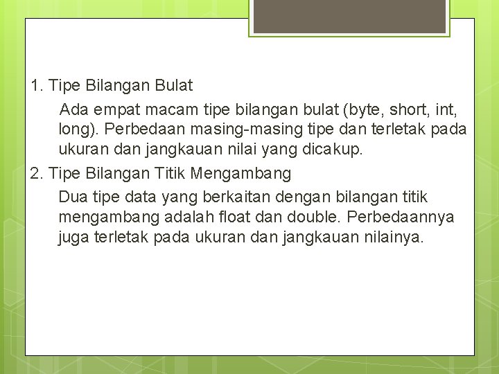 1. Tipe Bilangan Bulat Ada empat macam tipe bilangan bulat (byte, short, int, long). 1. Tipe Bilangan Bulat Ada empat macam tipe bilangan bulat (byte, short, int, long).