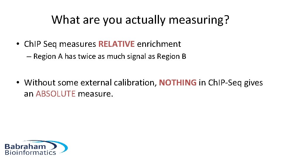 What are you actually measuring? • Ch. IP Seq measures RELATIVE enrichment – Region