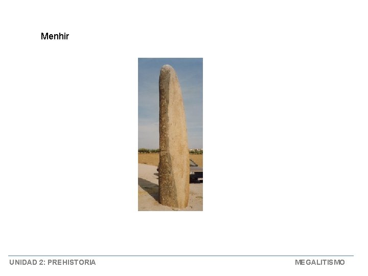 Menhir UNIDAD 2: PREHISTORIA MEGALITISMO 